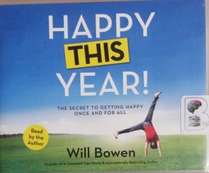 Happy This Year! - The Secret to Getting Happy Once and For All written by Will Bowen performed by Will Bowen on CD (Unabridged)
